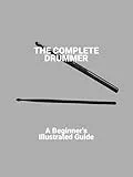 The Complete Drummer: A Beginner'S Illustrated Guide (English Edition)