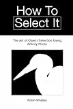 How to Select It: The Art of Object Selection Using Affinity Photo