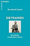 Die Franken: Geschichte, Gesellschaft, Kultur (C.H.BECK Wissen)