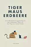 Tiger Maus Erdbeere: 60 buddhistische Kurzgeschichten für mehr Achtsamkeit, Glück und den Weg zum inneren Frieden (Zen-Routinen)