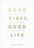 Good Vibes, Good Life: How Self-Love Is the Key to Unlocking Your Greatness