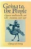 Going to the People: Chinese Intellectuals and Folk Literature, 1918-1937 (Harvard East Asian Monographs)