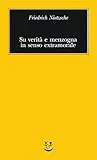 Su verità e menzogna in senso extramorale (Opere di Friedrich Nietzsche Vol. 23) (Italian Edition)