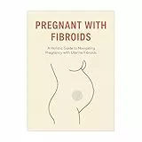 Pregnant With Fibroids (The Smart Woman's Guide to Pregnancy) (English Edition)
