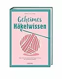 Geheimes Häkelwissen: Über 100 überraschende Tipps & Tricks für schöneres Häkeln. Buch für perfektes Häkeln für Anfänger & Fortgeschrittene. Fehlerfrei Socken, Tücher, Amigurumi und Co. häkeln lernen