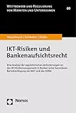 IKT-Risiken und Bankenaufsichtsrecht: Eine Analyse der regulatorischen Anforderungen an das IKT-Risikomanagement in Banken unter besonderer ... und Regulierung von Märkten und Unternehmen)