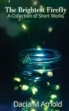 The Brightest Firefly: A Collection of Short Works