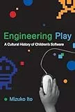 Engineering Play: A Cultural History of Children's Software (The John D. and Catherine T. Macarthur Foundation Series on Digital Media and Learn)
