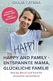 Happy and Family - Entspannte Mama, glückliche Familie - Wie du Beruf und Familie stressfrei vereinbarst: Goodbye Mental Load, hallo Leichtigkeit! ... zum Downloaden und praktischen Übungen
