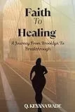Faith To Healing: A Journey From Brooklyn to Breakthrough