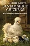 The Complete Guide to Bantam Silkie Chickens: Care, Breeding, and Backyard Success