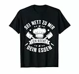Sei Nett Zu Mir Ich Koche Dein Essen Koch Hobbykoch Chefkoch T-Shirt
