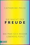 Die Macht der Freude: Wie man sich wieder lebendig fühlt