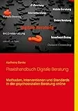Praxishandbuch Digitale Beratung: Methoden, Interventionen und Standards in der psychosozialen Beratung online