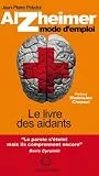 Alzheimer mode d'emploi: Le livre des aidants