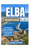 ELBA REISEFÜHRER 2026: Der ultimative Insider-Leitfaden zu Stränden, Dörfern und verborgenen Schätzen der toskanischen Insel