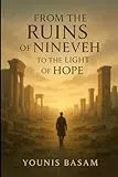 FROM THE RUINS OF NINEVEH TO THE LIGHT OF HOPE