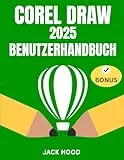 CORELDRAW 2025 BENUTZERHANDBUCH: Das vollständige Schritt-für-Schritt-Handbuch für Anfänger und Fortgeschrittene zum Erlernen, Anwenden und Meistern von Grafikdesign mit CorelDraw.