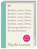 Kochen, essen, leben: Küchengeschichten & Kochgeheimnisse. Mit über 100 Rezepten