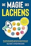 Die Magie des Lachens: Wie Sie mit Humor Ihre Kommunikation und Beziehungen verbessern. So werden Sie beliebter, gelassener und entwickeln eine positive Ausstrahlung, ohne sich zum Clown zu machen