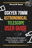 Gskyer 70mm Telescope User Guide: Vollständiges Anfängerhandbuch für Erfolgreiche Sternenbeobachtung mit Aufbau-, Ausrichtungs- und Himmelsobjekt-Beobachtungstechniken