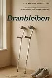 Dranbleiben: Dein mentaler Wegbegleiter nach Kreuzbandriss & anderen Verletzungen – Für mehr Motivation, Struktur und Stärke in deiner Reha
