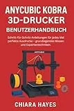 Anycubic Kobra 3D-Drucker Benutzerhandbuch: Schritt-für-Schritt-Anleitungen für jedes Mal perfekte Ausdrucke – grundlegendes Wissen und Expertentechniken.