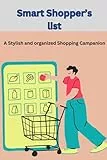 'Smart Shopper's List: A Stylish and Organized Shopping Companion': 'Effortlessly Plan, Organize, and Shop with this Stylish Shopping List Book'