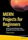 MERN Projects for Beginners: Create Five Social Web Apps Using MongoDB, Express.js, React, and Node