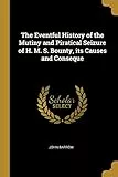 The Eventful History of the Mutiny and Piratical Seizure of H. M. S. Bounty, its Causes and Conseque