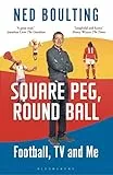 Square Peg, Round Ball: Football, TV and Me: Shortlisted for the Sunday Times Sports Book Awards 2023