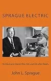 Sprague Electric: An Electronics Giant's Rise, Fall, and Life after Death