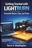 Getting Started with LightBurn: Essential Basics, Tips, and Tricks (Laser Success)