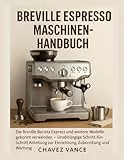 Breville Espressomaschine Benutzerhandbuch: So verwenden Sie die Breville Barista Express und ähnliche Modelle wie ein Profi – Schritt-für-Schritt-Anleitung für Einrichtung, Zubereitung und Wartung