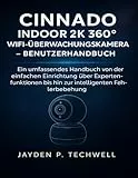 CINNADO INDOOR 2K 360° WIFI-ÜBERWACHUNGSKAMERA – BENUTZERHANDBUCH: Ein umfassendes Handbuch von der einfachen Einrichtung über Expertenfunktionen bis hin zur intelligenten Fehlerbehebung