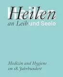 Heilen an Leib und Seele: Medizin und Hygiene im 18. Jahrhundert (Kataloge der Franckeschen Stiftungen)
