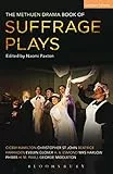 The Methuen Drama Book of Suffrage Plays: How the Vote Was Won, Lady Geraldine’s Speech, Pot and Kettle, Miss Appleyard’s Awakening, Her Vote, The Mother’s ... (Play Anthologies) (English Edition)