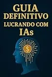 Guia Definitivo: Lucrando com Inteligência Artificial e Negócios Digitais (Portuguese Edition)