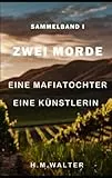 Zwei Morde - Eine Mafiatochter & Eine Künstlerin - Sammelband 1: Die ersten beiden Fälle von Kommissar Gardini aus München