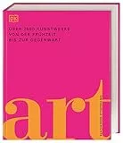 Art: Die visuelle Geschichte. Über 2500 Kunstwerke von der Frühzeit bis zur Gegenwart. Präsentiert in 3000 brillanten Abbildungen und über 700 Künstler-Profilen (DK Schöne Künste)