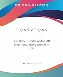 Lighted To Lighten: The Hope Of India A Study Of Conditions Among Women In India