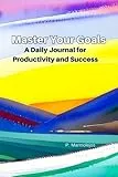 Master Your Goals: A Daily Journal for Productivity and Success