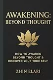 Awakening: Beyond Thought: How to Awaken Beyond Thought & Discover Your True Self (The Beyond the Mind Series, Band 3)