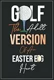 Golf The Adult Version Of An Easter Egg Hunt: Golf Log Book 2022,Men’s Golf Gift,Medium College-Ruled Journey Diary, 110 page, Lined, 6x9 (15.2 x 22.9 cm)