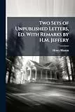 Two Sets of Unpublished Letters, Ed. With Remarks by H.M. Jeffery