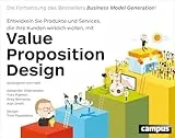 Value Proposition Design: Entwickeln Sie Produkte und Services, die Ihre Kunden wirklich wollen. Die Fortsetzung des Bestsellers Business Model Generation!