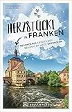 Reiseführer Franken: Herzstücke in Franken: Besonderes abseits der bekannten Wege entdecken. Insidertipps für Touristen und (Neu)Einheimische.