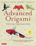 Advanced Origami: An Artist's Guide to Folding Techniques and Paper: An Artist's Guide to Folding Techniques and Paper: Origami Book with 15 Original ... Projects: Instructional Videos Included