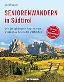 Seniorenwandern in Südtirol: Die 50 schönsten Wanderungen für Senioren vom Vinschgau bis in die Dolomiten: Die 50 schönsten Routen vom Vinschgau bis in die Dolomiten