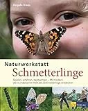 Naturwerkstatt Schmetterlinge: Spielen, erfahren, beobachtenMit Kindern die wundersame Welt der Schmetterlinge entdecken